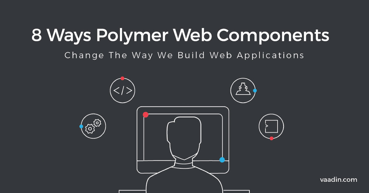 8 Ways Polymer Web Components Change the Way We Build Web Applications