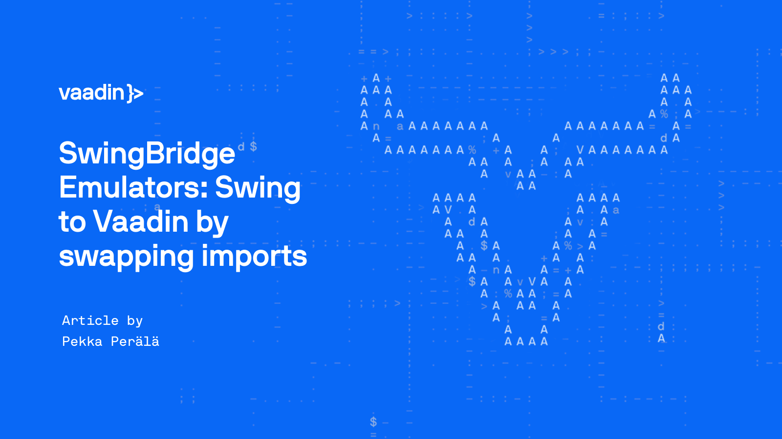 Cover: SwingBridge Emulators: Swing to Vaadin by swapping imports. Article by Pekka Perälä.
